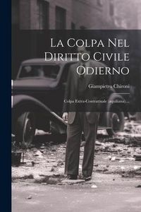 Produktbild: La Colpa Nel Diritto Civile Odierno: Colpa Extra-contrattuale (aquiliana)....