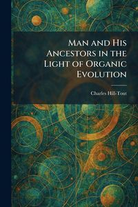 Produktbild: Man and His Ancestors in the Light of Organic Evolution