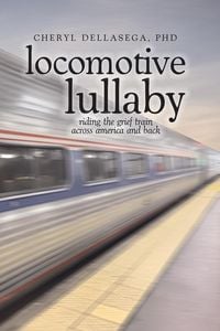 Produktbild: Locomotive Lullaby: Riding the Grief Train Across America And Back