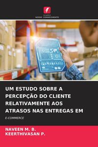 Produktbild: Um Estudo Sobre a Percep&ccedil;&atilde;o Do Cliente Relativamente Aos Atrasos Nas Entregas Em