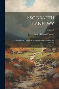 Produktbild: Esgobaeth Llanelwy: A History of the Diocese of St.Asaph, general, cathedral, and Parochial; Volume 1