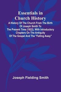 Produktbild: Essentials In Church History; A History Of The Church From The Birth Of Joseph Smith To The Present Time (1922), With Introductory Chapters On The Ant