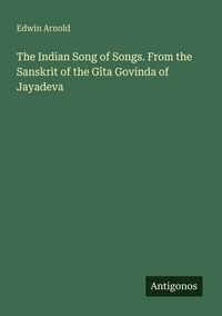 Produktbild: The Indian Song of Songs. From the Sanskrit of the G&icirc;ta Govinda of Jayadeva