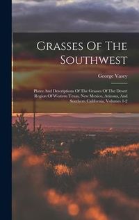 Produktbild: Grasses Of The Southwest: Plates And Descriptions Of The Grasses Of The Desert Region Of Western Texas, New Mexico, Arizona, And Southern Califo