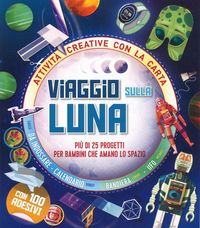 Produktbild: Viaggio sulla Luna. Pi&ugrave; di 25 progetti per bambini che amano lo spazio. Attivit&agrave; creative con la carta