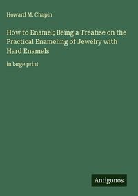 Produktbild: How to Enamel; Being a Treatise on the Practical Enameling of Jewelry with Hard Enamels