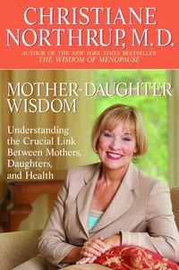 Bild vom Artikel Mother-Daughter Wisdom: Understanding the Crucial Link Between Mothers, Daughters, and Health vom Autor Christiane Northrup