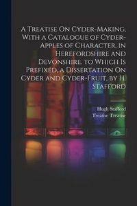 Produktbild: A Treatise On Cyder-Making, With a Catalogue of Cyder-Apples of Character, in Herefordshire and Devonshire. to Which Is Prefixed, a Dissertation On Cy