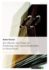 Produktbild: Zur Theorie und Praxis der Forderung nach einem Mindestlohn in Deutschland