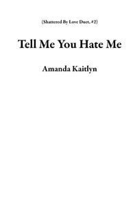 Produktbild: Tell Me You Hate Me (Shattered By Love Duet, #2)