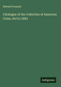 Produktbild: Catalogue of the Collection of American Coins, 09/21/1883