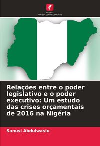 Produktbild: Rela&ccedil;&otilde;es entre o poder legislativo e o poder executivo: Um estudo das crises or&ccedil;amentais de 2016 na Nig&eacute;ria