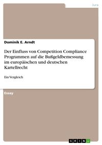Produktbild: Der Einfluss von Competition Compliance Programmen auf die Bu&szlig;geldbemessung im europ&auml;ischen und deutschen Kartellrecht