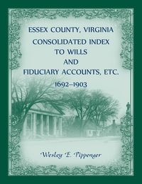 Produktbild: Essex County, Virginia Consolidated Index to Wills and Fiduciary Accounts, Etc., 1692-1903