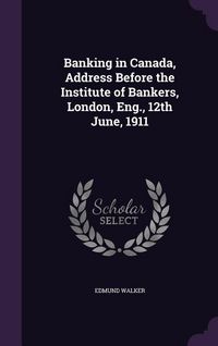 Produktbild: Banking in Canada, Address Before the Institute of Bankers, London, Eng., 12th June, 1911