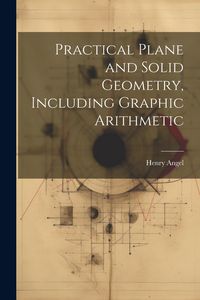 Produktbild: Practical Plane and Solid Geometry, Including Graphic Arithmetic