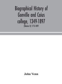 Produktbild: Biographical History Of Gonville And Caius College, 1349-1897; Containing A List Of All Known Members Of The College From The Foundation To The Presen