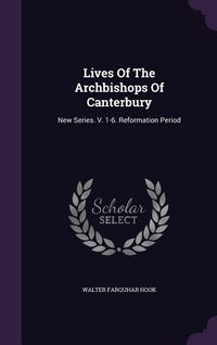 Produktbild: Lives Of The Archbishops Of Canterbury: New Series. V. 1-6. Reformation Period