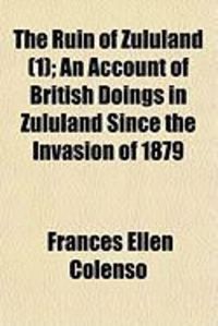 Produktbild: The Ruin of Zululand (1); An Account of British Doings in Zululand Since the Invasion of 1879