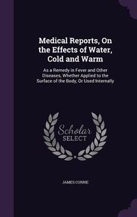 Produktbild: Medical Reports, On the Effects of Water, Cold and Warm: As a Remedy in Fever and Other Diseases, Whether Applied to the Surface of the Body, Or Used