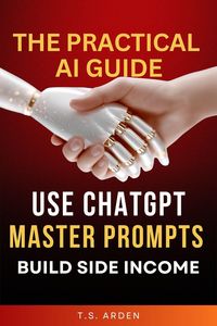 Produktbild: The Practical AI Guide: Use ChatGPT, Master Prompts & Build Side Income