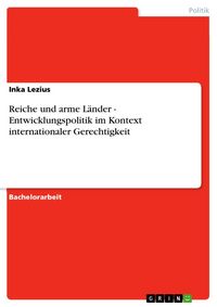 Produktbild: Reiche und arme L&auml;nder - Entwicklungspolitik im Kontext internationaler Gerechtigkeit