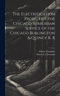 Produktbild: The Electrification Project of the Chicago Surburban Service of the Chicago Burlington & Quincy R. R