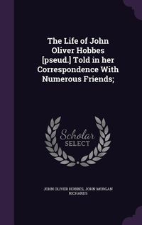 Produktbild: The Life of John Oliver Hobbes [pseud.] Told in her Correspondence With Numerous Friends;