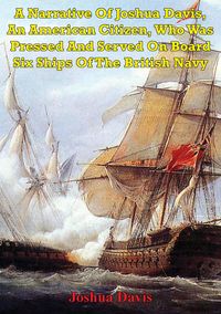 Produktbild: Narrative Of Joshua Davis, An American Citizen, Who Was Pressed And Served On Board Six Ships Of The British Navy