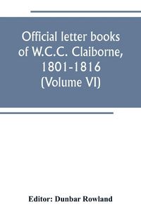 Produktbild: Official letter books of W.C.C. Claiborne, 1801-1816 (Volume VI)