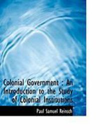 Produktbild: Colonial Government: An Introduction to the Study of Colonial Institutions