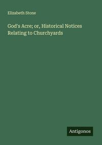 Produktbild: God's Acre; or, Historical Notices Relating to Churchyards