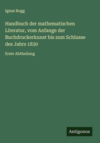 Produktbild: Handbuch der mathematischen Literatur, vom Anfange der Buchdruckerkunst bis zum Schlusse des Jahrs 1830