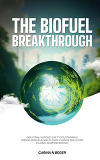 Produktbild: The Biofuel Breakthrough: Industrial Nations Shift to Sustainable Energy, Biofuels and Climate Change Solutions (global warming books)