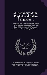 Produktbild: A Dictionary of the English and Italian Languages ...: Improved and Augmented With Above ten Thousand Words Omitted in the Last Edition of Altieri. To