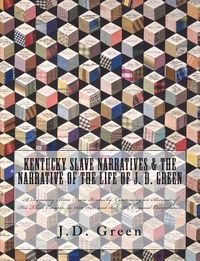 Produktbild: Kentucky Slave Narratives & The Narrative of the Life of J. D. Green: A Runaway Slave From Kentucky, Containing an Account of His Three Escapes, in 18