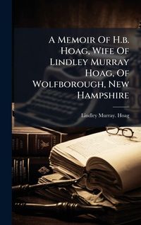 Produktbild: A Memoir Of H.b. Hoag, Wife Of Lindley Murray Hoag, Of Wolfborough, New Hampshire