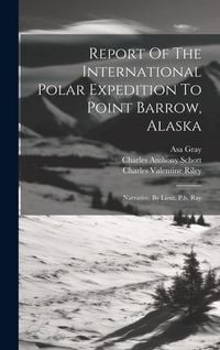 Produktbild: Report Of The International Polar Expedition To Point Barrow, Alaska: Narrative, By Lieut. P.h. Ray