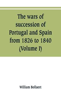 Produktbild: The wars of succession of Portugal and Spain, from 1826 to 1840