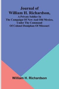 Produktbild: Journal Of William H. Richardson, A Private Soldier In The Campaign Of New And Old Mexico, Under The Command Of Colonel Doniphan Of Missouri