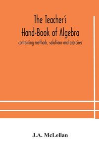 Produktbild: The Teacher'S Hand-Book Of Algebra ; Containing Methods, Solutions And Exercises
