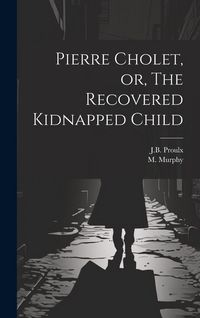 Produktbild: Pierre Cholet, or, The Recovered Kidnapped Child