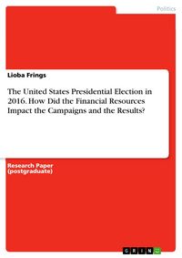 Produktbild: The United States Presidential Election in 2016. How Did the Financial Resources Impact the Campaigns and the Results?