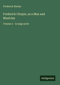 Produktbild: Frederick Chopin, as a Man and Musician