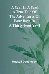 Produktbild: A Year in a Yawl A True Tale of the Adventures of Four Boys in a Thirty-foot Yawl