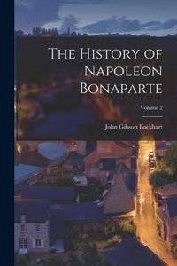 Produktbild: The History of Napoleon Bonaparte; Volume 2