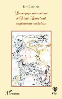 Produktbild: Le voyage sans retour d'Aim&eacute; Bonpland, explorateur rochelais