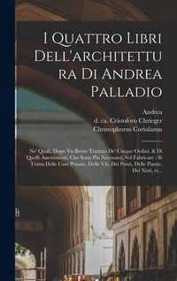 Produktbild: I quattro libri dell'architettura di Andrea Palladio: Ne' quali, dopo vn breue trattato de' cinque ordini, & di quelli auertimenti, che sono piu neces