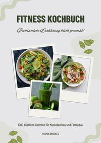 Produktbild: Fitness Kochbuch: 1000 k&ouml;stliche Gerichte f&uuml;r Muskelaufbau und Fettabbau - Proteinreiche Ern&auml;hrung leicht gemacht! (Gesunde Fitnessku&uml;che)
