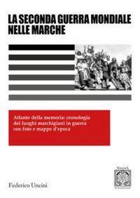 Produktbild: La 2&ordf; Guerra Mondiale nelle Marche. Atlante della memoria: cronologia dei luoghi marchigiani in guerra con foto e mappe d'epoca
